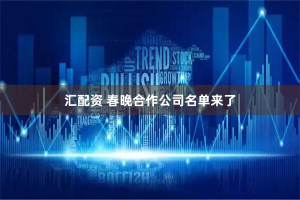 汇配资 春晚合作公司名单来了